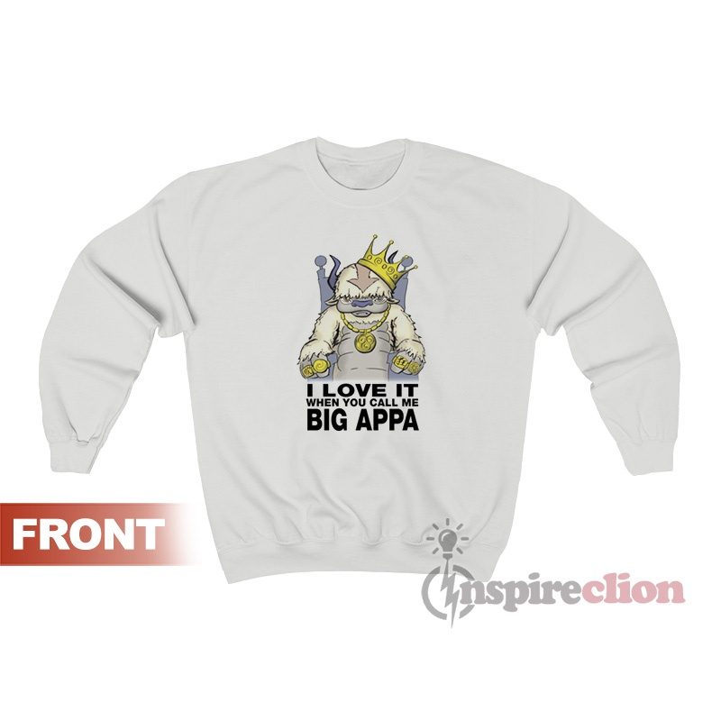I Love It When You Call Me Big Appa Sweatshirt