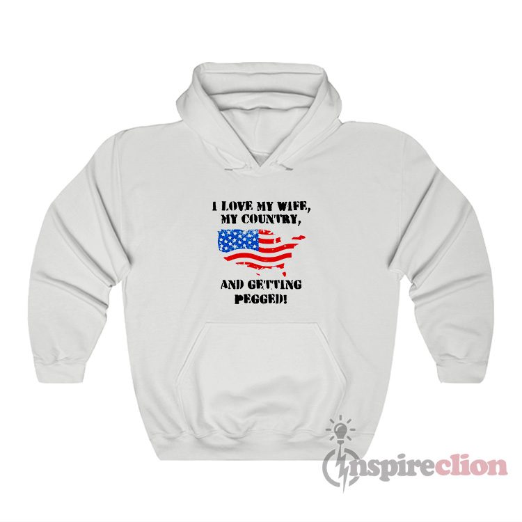 I Love My Wife My Country And Getting Pegged Hoodie