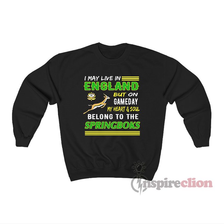 I May Live In England But On Gameday The Springboks Sweatshirt