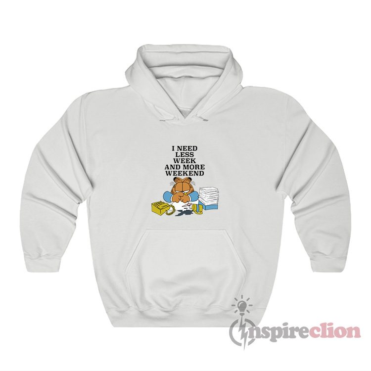 I Need Less Week And More Weekend Garfield Hoodie
