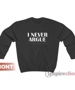 I Never Argue I Just Explain Why I’m Right Sweatshirt