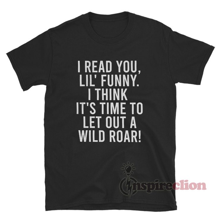 I Read You Lil' Funny I Think It's Time To Let Out A Wild Road Shirt
