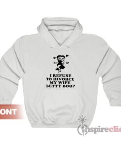 I Refuse To Divorce My Wife Betty Boop Hoodie