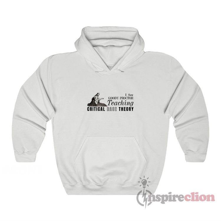 I Saw Goody Proctor Teaching Critical Race Theory Hoodie
