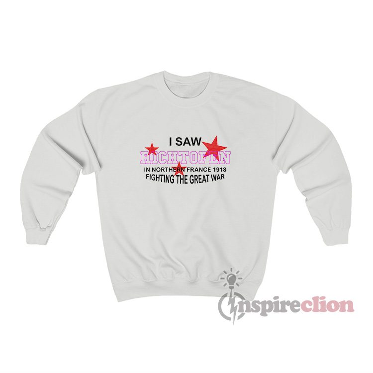 I Saw Richtofen In Northern France 1918 Fighting The Great War Sweatshirt