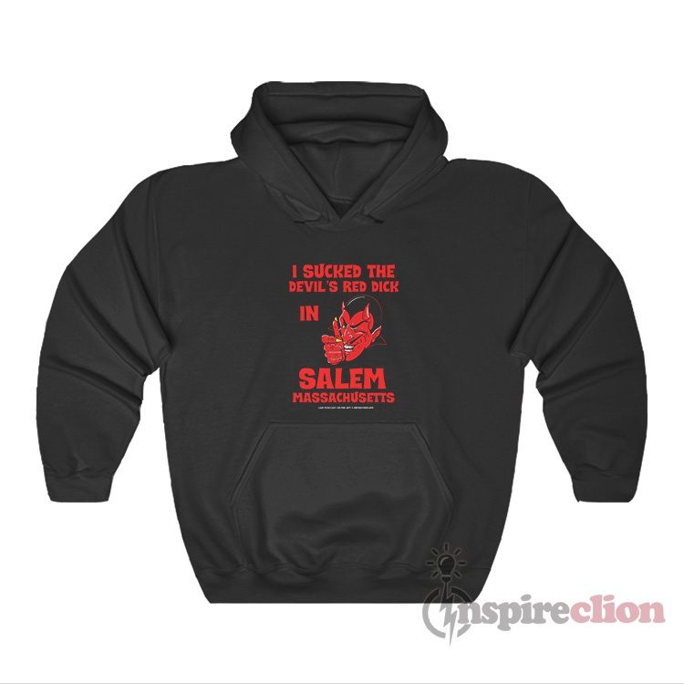 I Sucked The Devil's Red Dick In Salem Massachusetts Hoodie