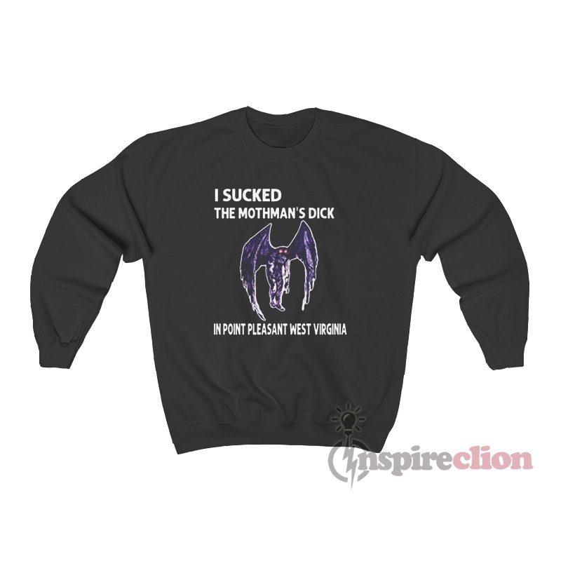 I Sucked The Mothman's Dick In Point Pleasant West Virginia Sweatshirt