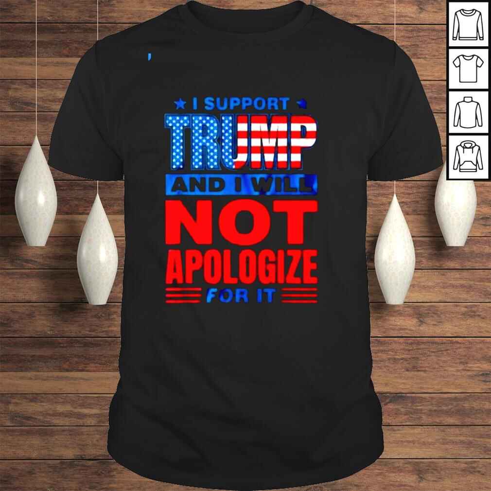 I Support Trump And I Will Not Apologize For It 4ht Of July Shirt