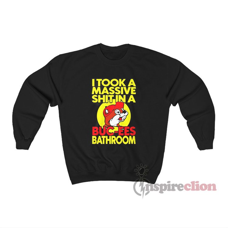 I Took A Massive Shit In A Buc-Ees Bathroom Sweatshirt