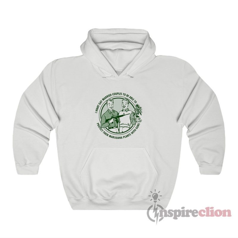 I Want Gay Married Couples To Be Able To Protect Their Marijuana Hoodie