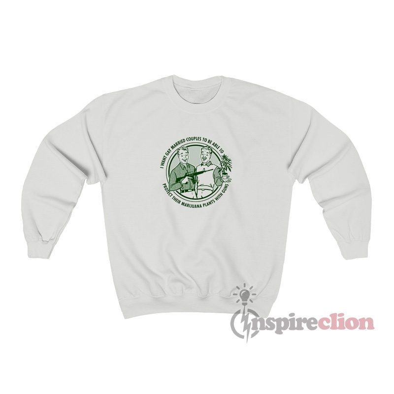 I Want Gay Married Couples To Be Able To Protect Their Marijuana Sweatshirt