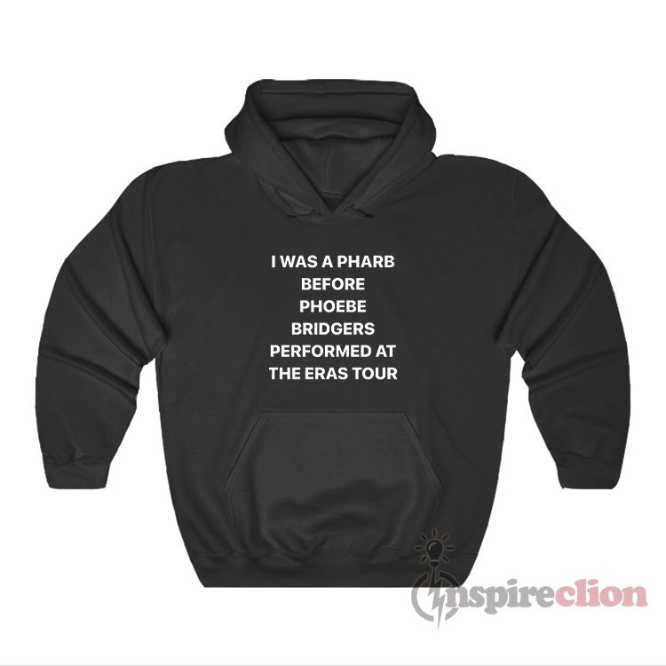I Was A Pharb Before Phoebe Bridgers Performed Hoodie