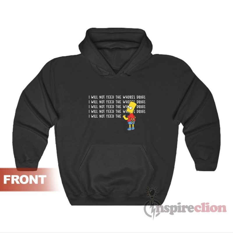 I Will Not Feed The Whores Drugs Bart Simpson Hoodie