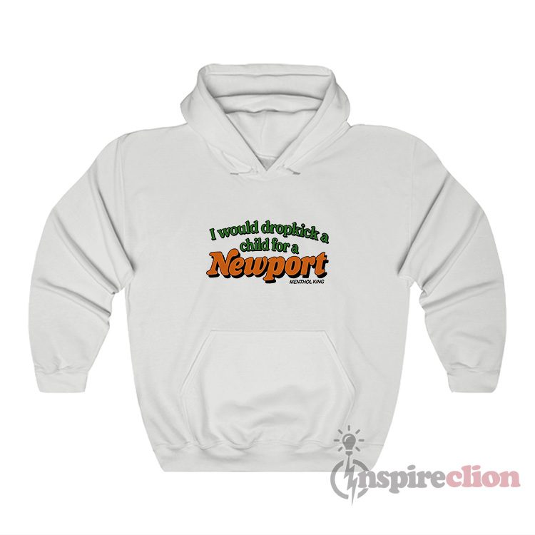 I Would Dropkick A Child for A Newport Menthol King Hoodie