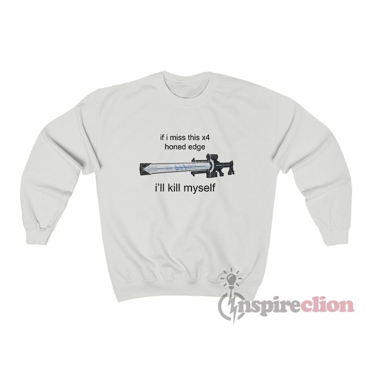 If I Miss This 4X Honed Edge I'll Kill Myself Sweatshirt