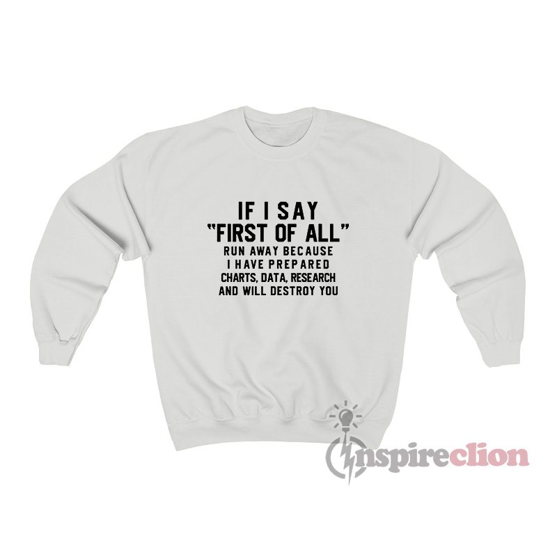 If I Say First Of All Run Away Because I Have Prepared Charts Sweatshirt