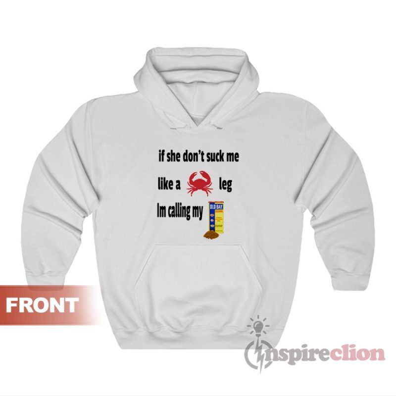 If She Don't Suck Me Like A Crab Leg I'm Calling My Old Bay Hoodie For Unisex