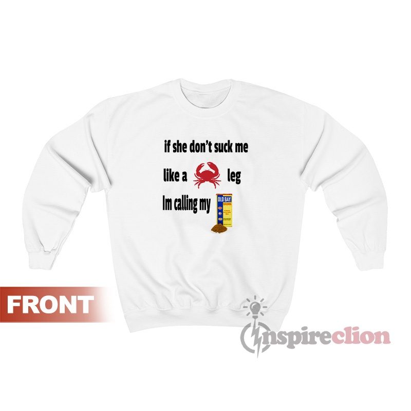 If She Don't Suck Me Like A Crab Leg I'm Calling My Old Bay Sweatshirt