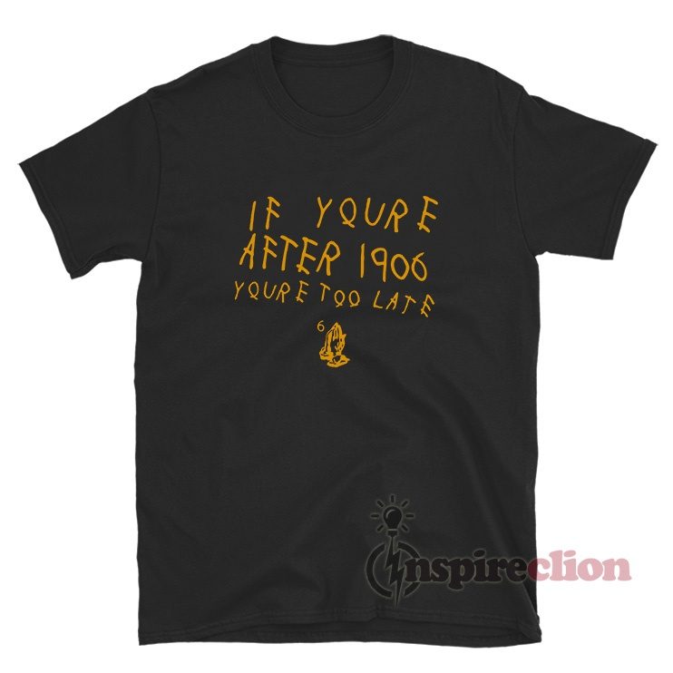 If You're After 1906 You're Too Late Hand Praying T-Shirt