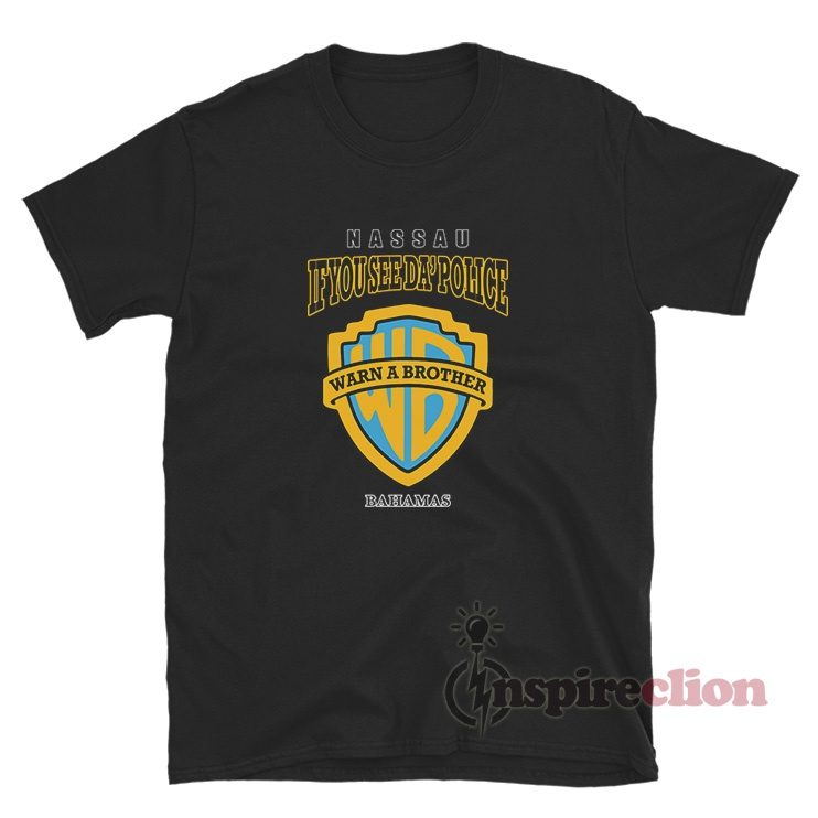 If You See Da Police Warn A Brother Nassau Bahamas T-Shirt