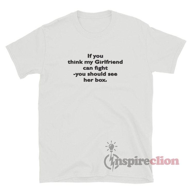 If You Think My Girlfriend Can Fight You Should See Her Box T-Shirt