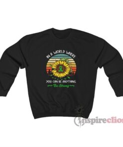 In A World Where You Can Be Anything Be Strong Sweatshirt