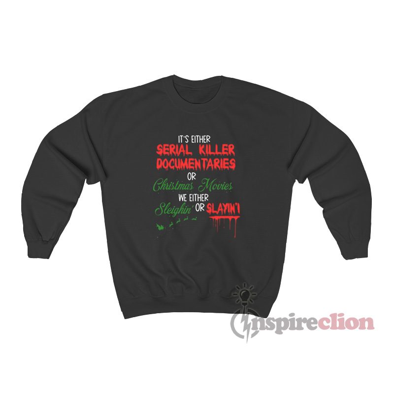 Its Either Serial Killer Documentaries Or Christmas Movies Sweatshirt