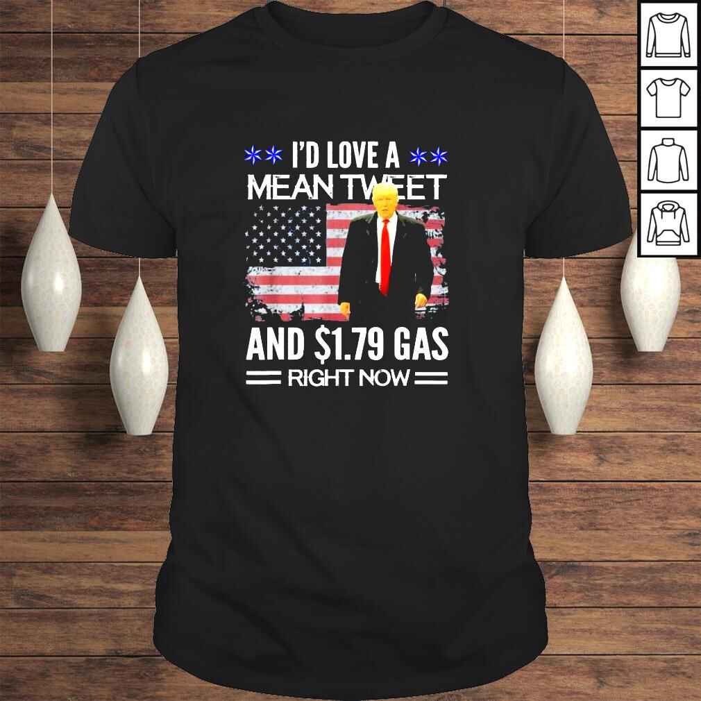 I’d Love A Mean Tweet And 179 Gas Right Now Shirt