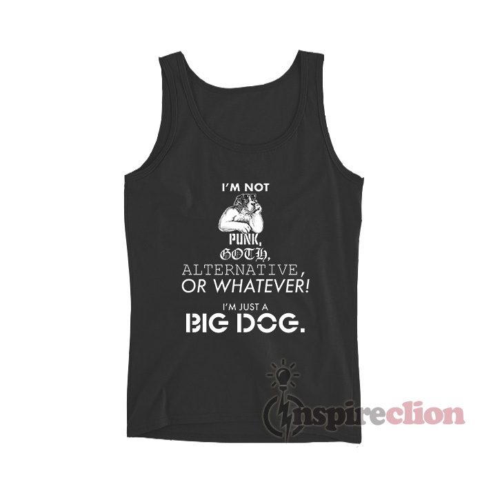 I’m Not Punk Goth Alternative Or Whatever I’m Just A Big Dog Tank Top