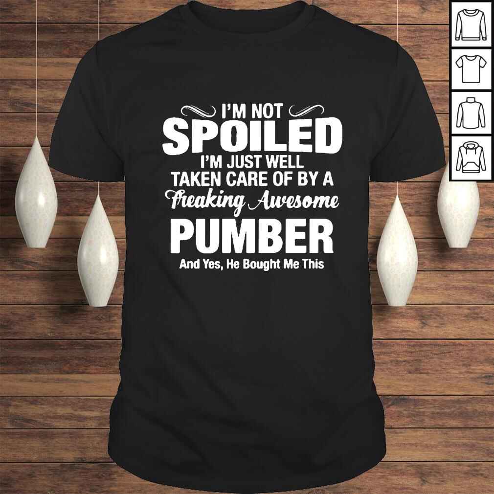 I’m Not Spoiled I’m Just Well Taken Care Of By A Freaking Awesome Plumber Castaneda Wong shirt