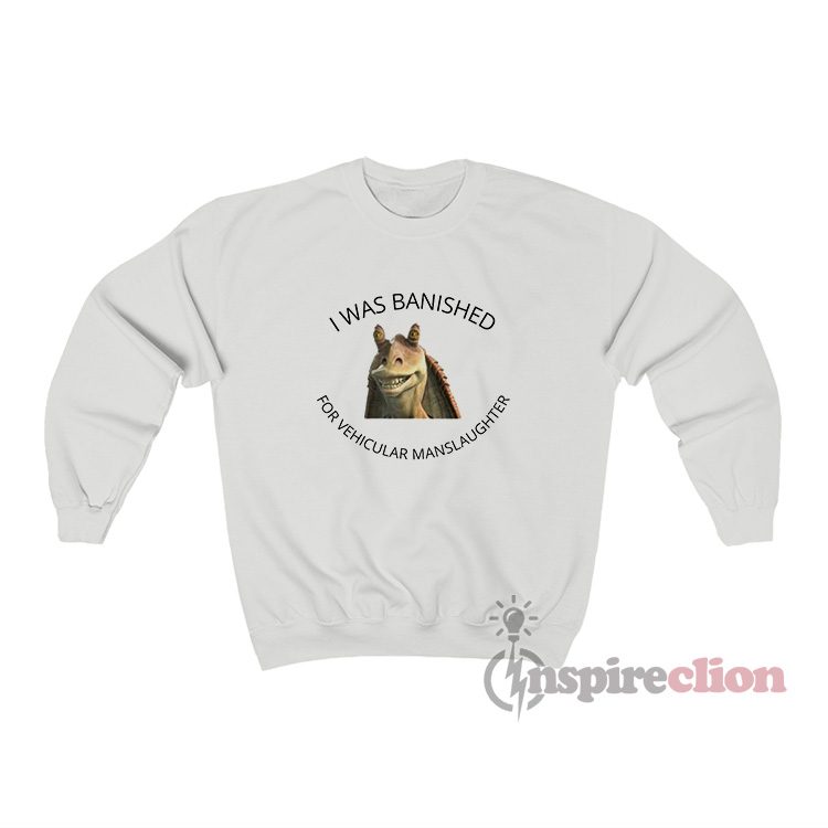 Jar Jar Binks I Was Banished For Vehicular Manslaughter Sweatshirt