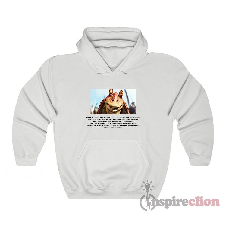 Jar Jar Binks There Is An Idea Of A Patrick Bateman Hoodie