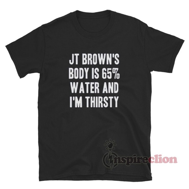 JT Brown's Body Is 65% Water And I'm Thirsty Hockey Fan T-Shirt