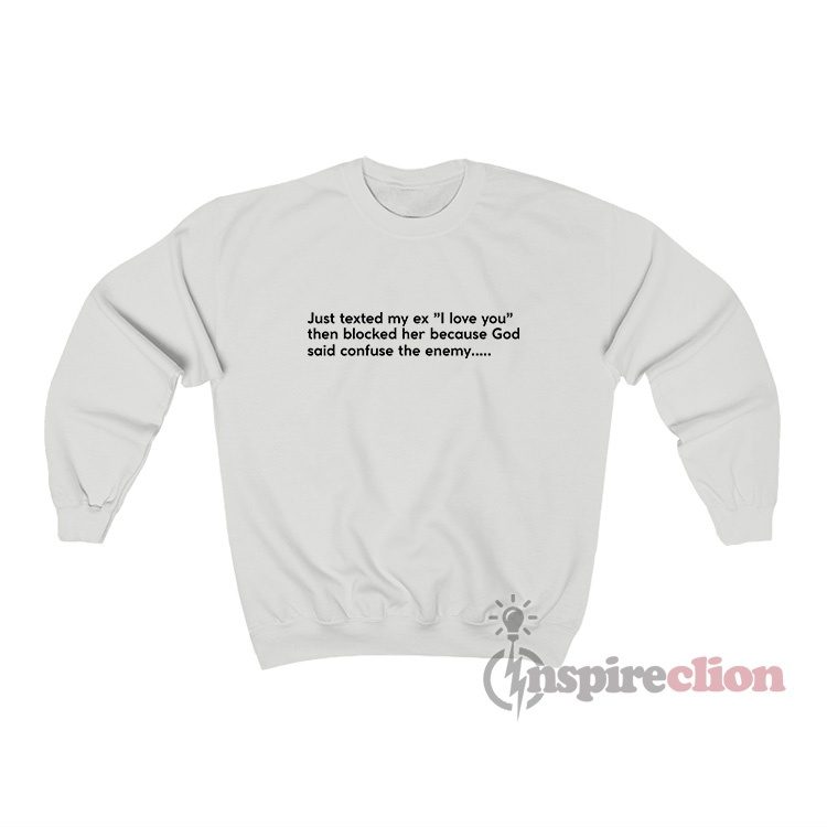 Just Texted My Ex I Love You Then Blocked Her Because God Said Sweatshirt
