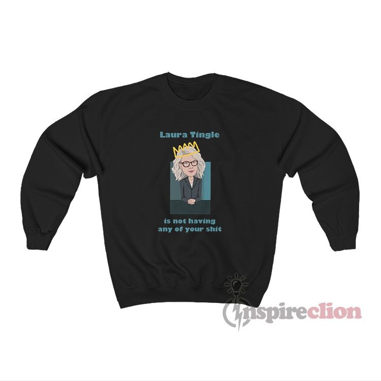 Laura Tingle Is Not Having Any Of Your Shit Sweatshirt