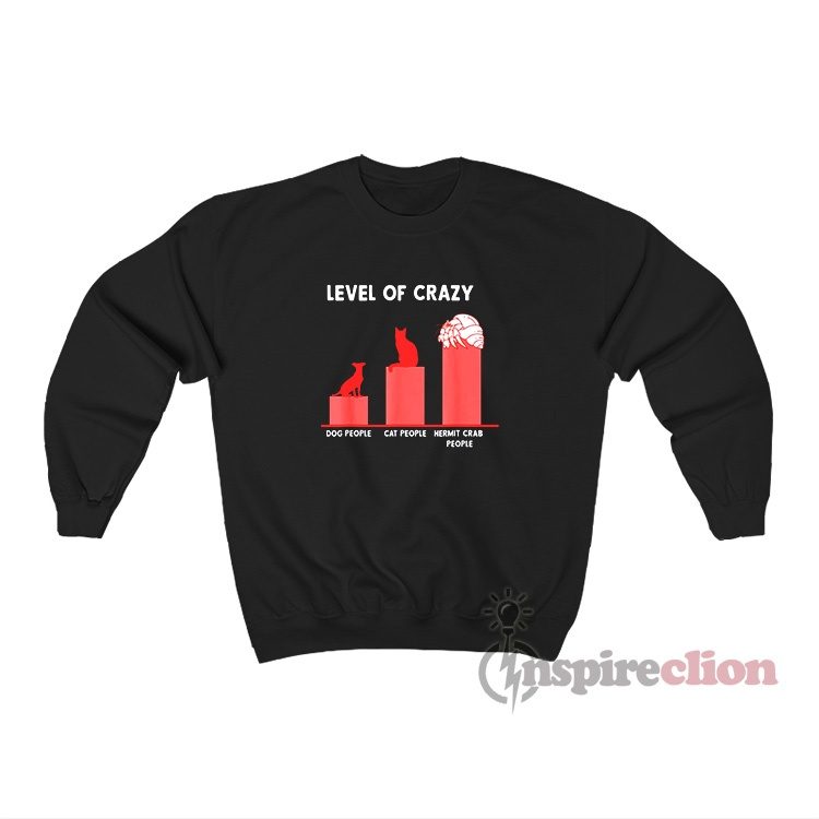 Level Of Crazy Dog People Cat People Hermit Crab People Sweatshirt
