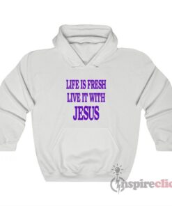 Life Is Fresh Live It With Jesus Hoodie