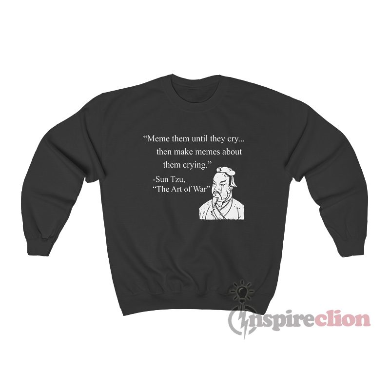 Meme Them Until They Cry Sun Tzu The Art Of War Sweatshirt