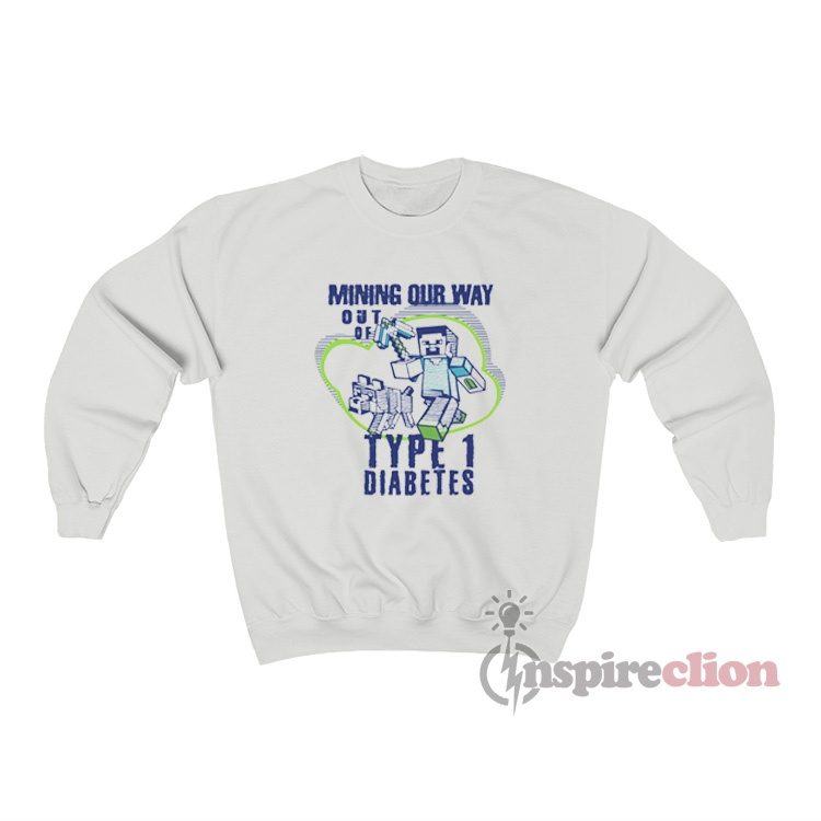 Mining Out Way Out Of Type 1 Diabetes Sweatshirt