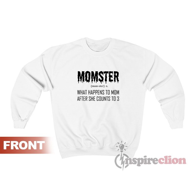 Momster What Happens To Mom After She Counts To 3 Sweatshirt
