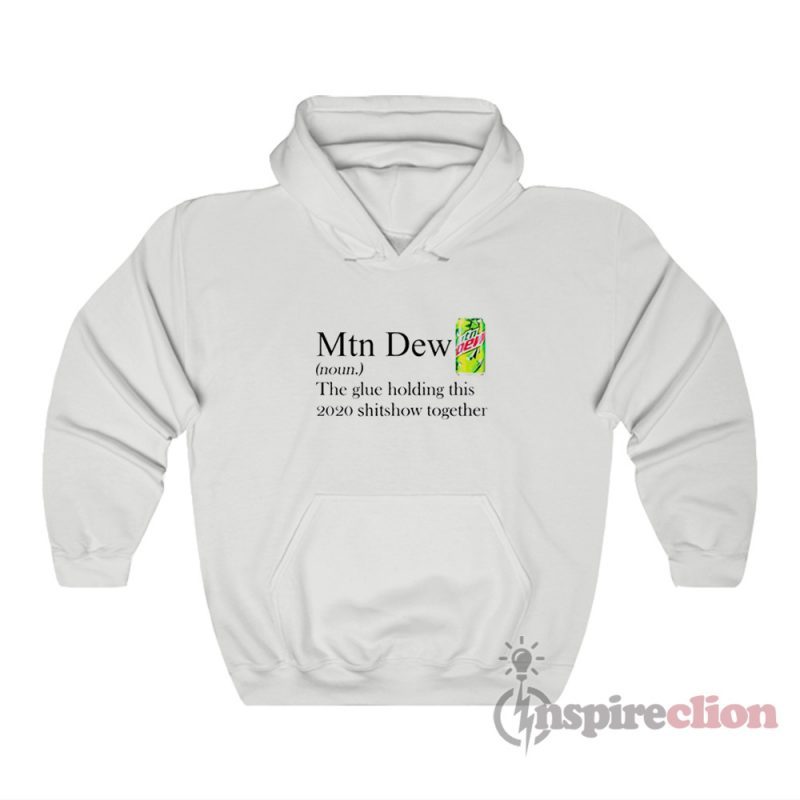 Mountain Dew The Glue Holding This 2020 Shitshow Together Hoodie