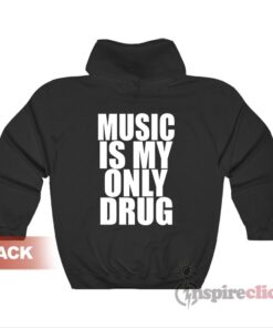 Music Is My Only Drug Hoodie
