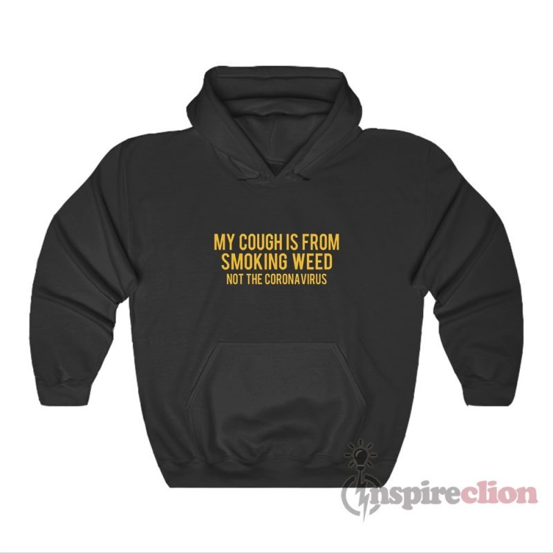 My Cough Is From Smoking Weed Not Coronavirus Hoodie