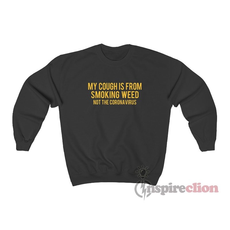 My Cough Is From Smoking Weed Not Coronavirus Sweatshirt