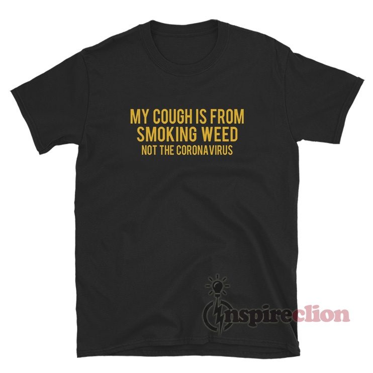 My Cough Is From Smoking Weed Not Coronavirus T-Shirt