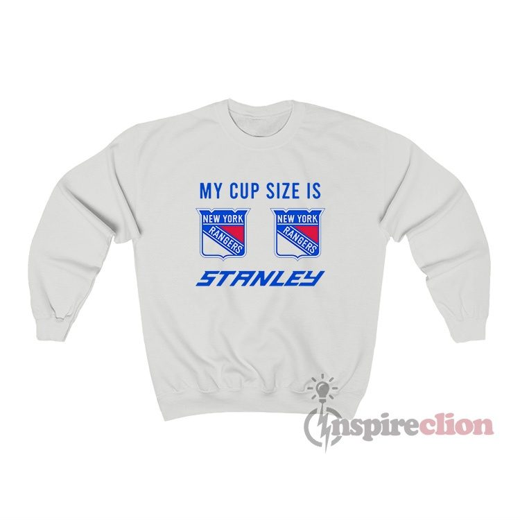 My Cup Size Is Stanley New York Rangers Sweatshirt