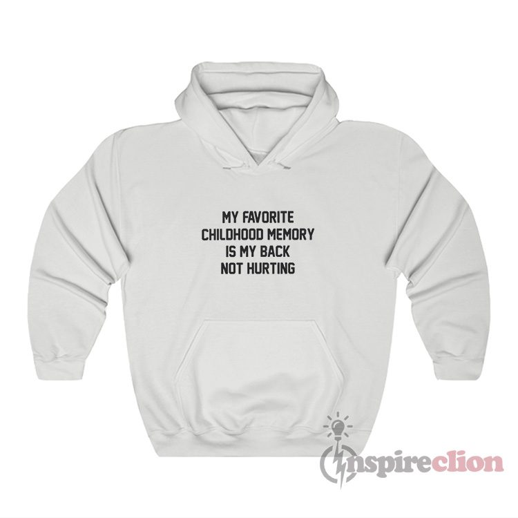 My Favorite Childhood Memory Is My Back Not Hurting Hoodie