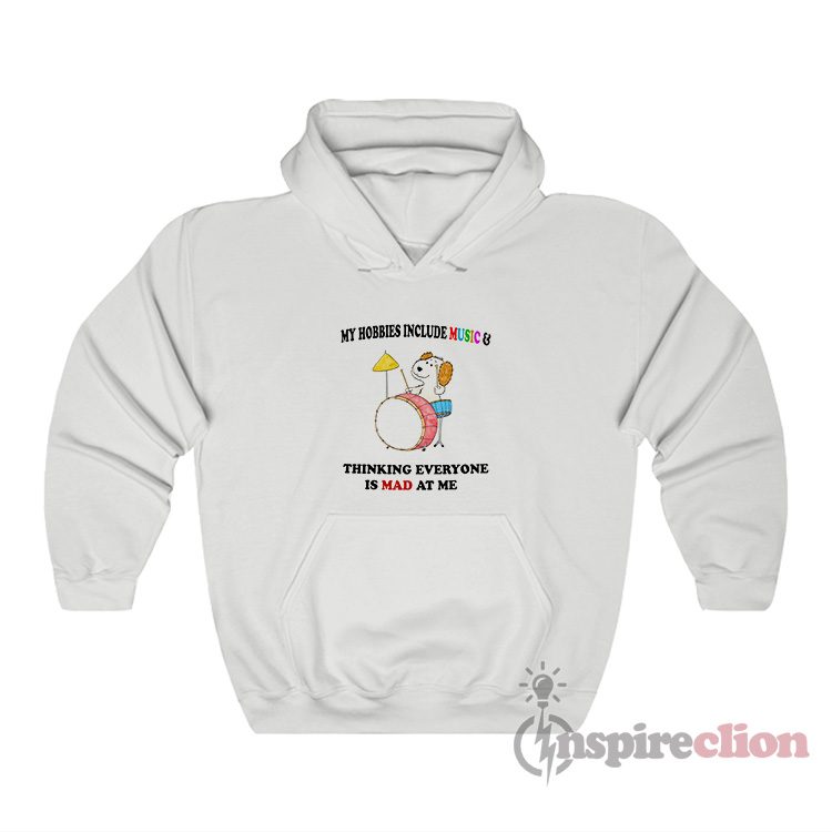 My Hobbies Include Music & Thinking Everyone Is Mad At Me Hoodie