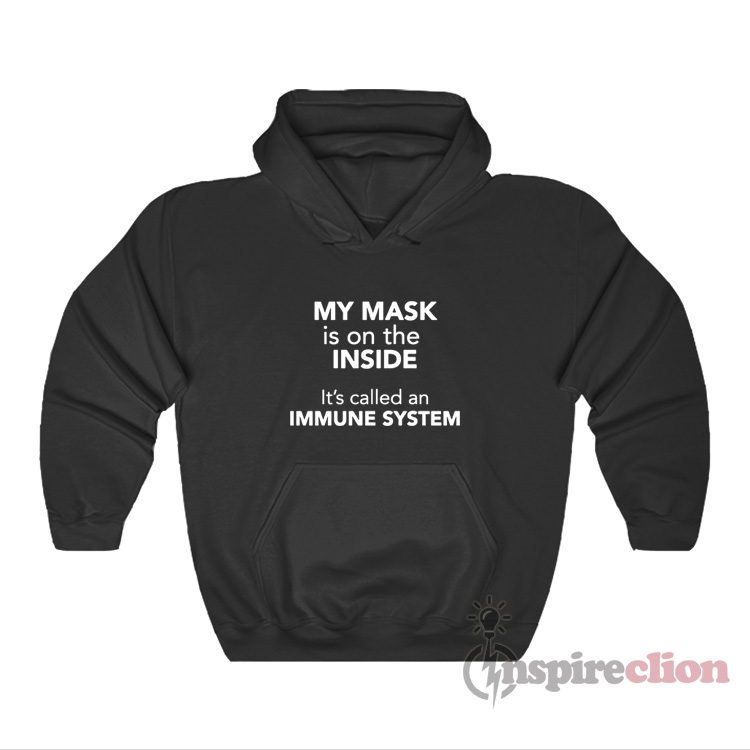 My Mask Is On The Inside It's Called My Immune System Hoodie
