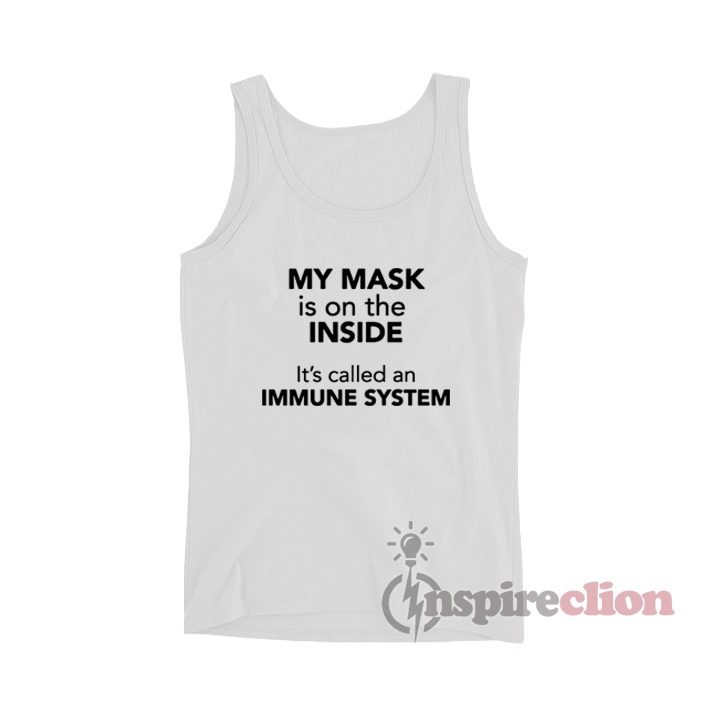 My Mask Is On The Inside It's Called My Immune System Tank Top